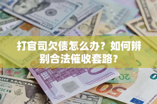 北京打官司欠债怎么办？如何辨别合法催收套路？