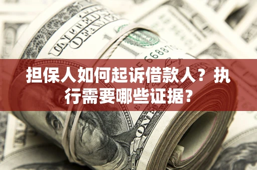 北京担保人如何起诉借款人？执行需要哪些证据？