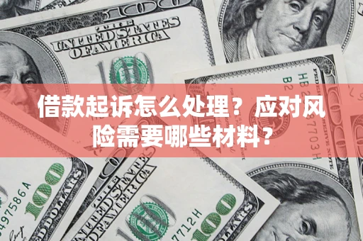 北京借款起诉怎么处理？应对风险需要哪些材料？