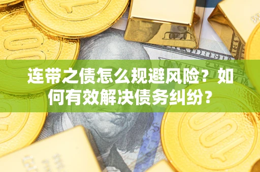 北京连带之债怎么规避风险？如何有效解决债务纠纷？
