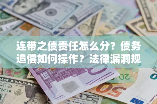 北京连带之债责任怎么分？债务追偿如何操作？法律漏洞规避指南