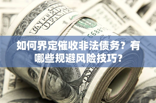 北京如何界定催收非法债务？有哪些规避风险技巧？
