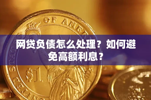 北京网贷负债怎么处理？如何避免高额利息？