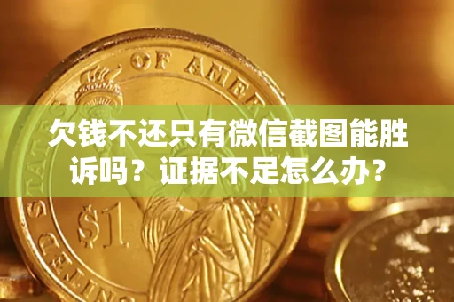 北京欠钱不还只有微信截图能胜诉吗？证据不足怎么办？