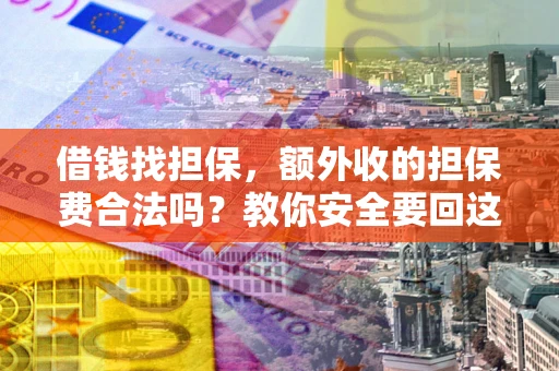 北京借钱找担保，额外收的担保费合法吗？教你安全要回这笔钱