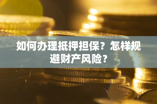 北京如何办理抵押担保？怎样规避财产风险？