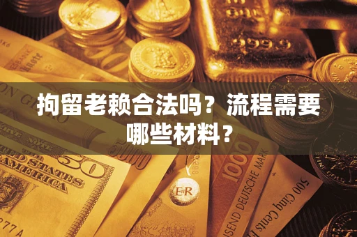 北京拘留老赖合法吗？流程需要哪些材料？
