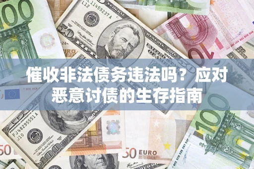 北京催收非法债务违法吗？应对恶意讨债的生存指南