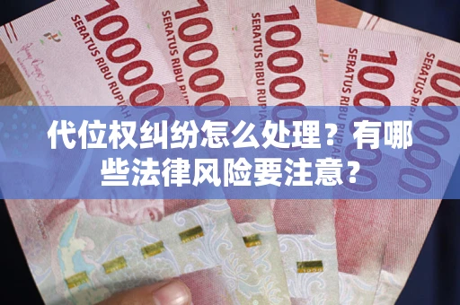北京代位权纠纷怎么处理？有哪些法律风险要注意？