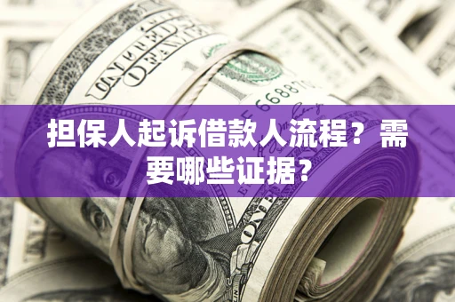北京担保人起诉借款人流程?需要哪些证据? 北京担保人起诉借款人流程?需要哪些证据?