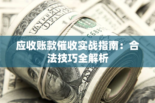 北京应收账款催收实战指南：合法技巧全解析