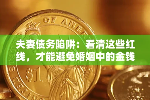 北京夫妻债务陷阱：看清这些红线，才能避免婚姻中的金钱危机