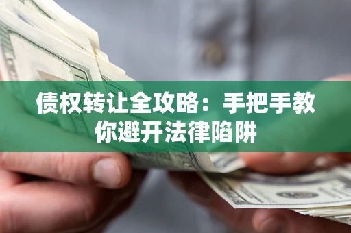 北京债权转让全攻略：手把手教你避开法律陷阱