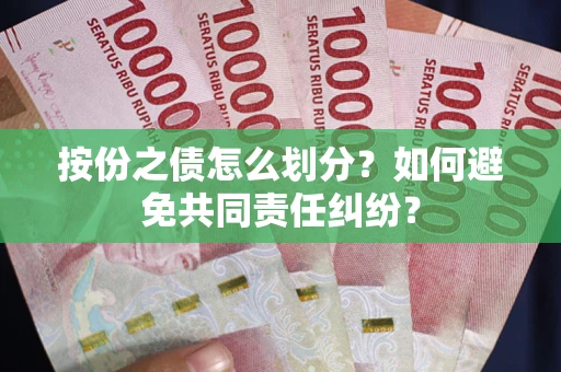 北京按份之债怎么划分？如何避免共同责任纠纷？