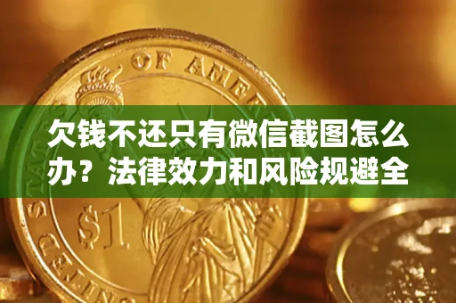 北京欠钱不还只有微信截图怎么办？法律效力和风险规避全解析