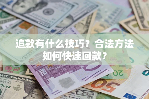 北京追款有什么技巧？合法方法如何快速回款？