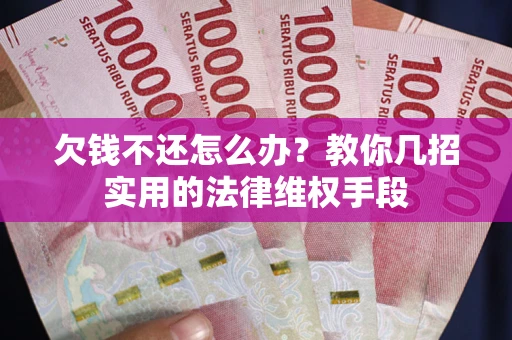北京欠钱不还怎么办？教你几招实用的法律维权手段