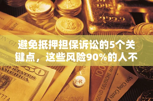 北京避免抵押担保诉讼的5个关键点，这些风险90%的人不知道！