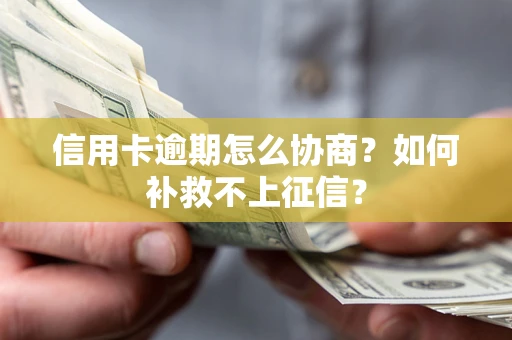 北京信用卡逾期怎么协商？如何补救不上征信？