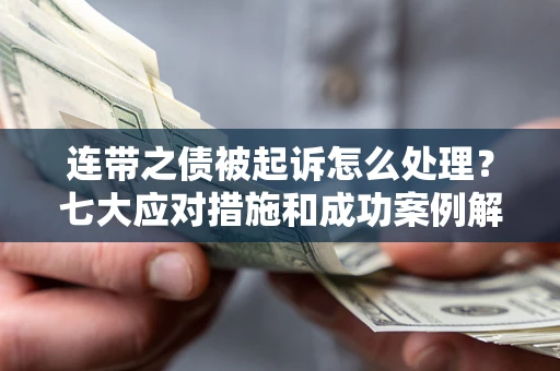 北京连带之债被起诉怎么处理？七大应对措施和成功案例解析