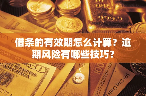 北京借条的有效期怎么计算？逾期风险有哪些技巧？