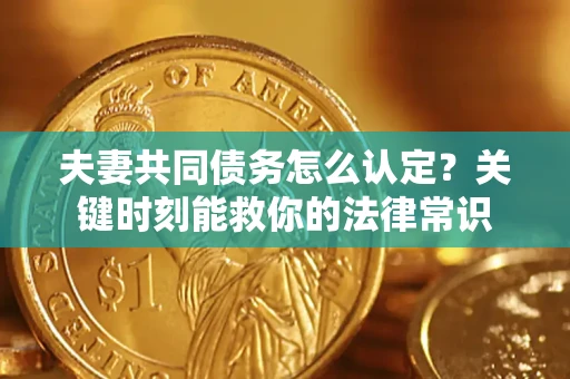 北京夫妻共同债务怎么认定？关键时刻能救你的法律常识