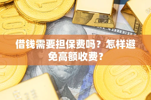 北京借钱需要担保费吗？怎样避免高额收费？