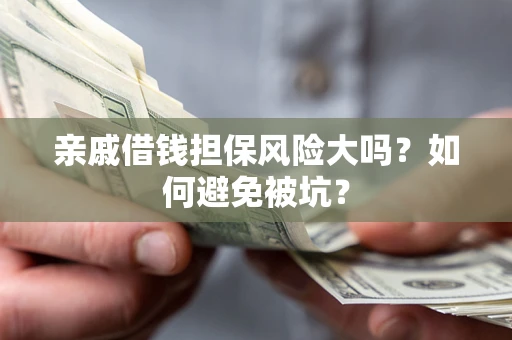 北京亲戚借钱担保风险大吗？如何避免被坑？