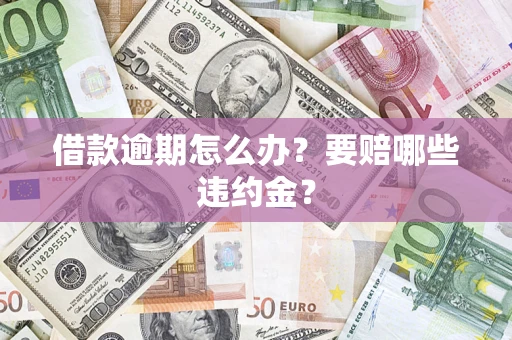 北京借款逾期怎么办？要赔哪些违约金？