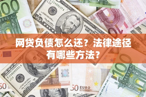 北京网贷负债怎么还？法律途径有哪些方法？