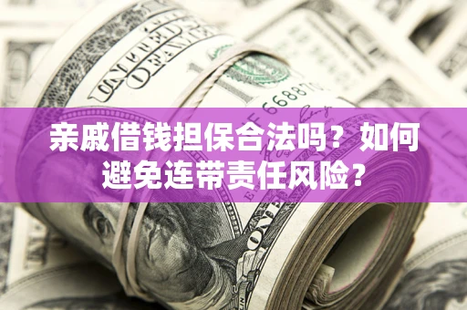 北京亲戚借钱担保合法吗？如何避免连带责任风险？