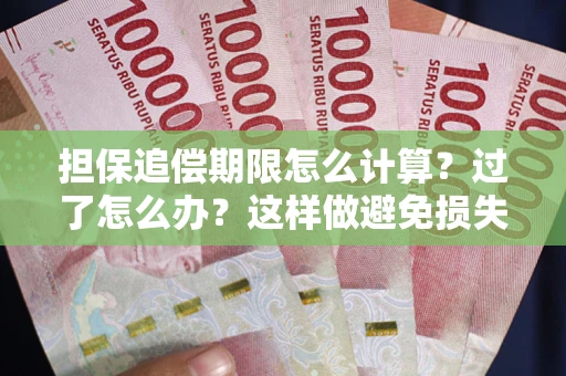 北京担保追偿期限怎么计算？过了怎么办？这样做避免损失！