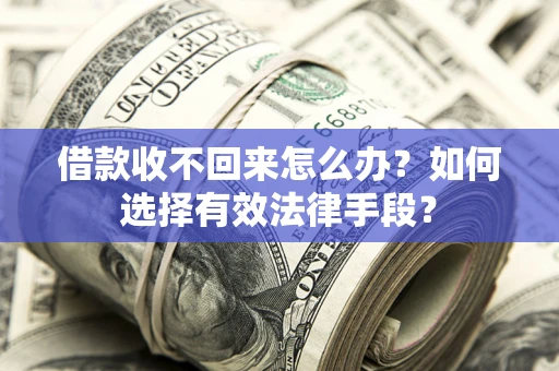 北京借款收不回来怎么办？如何选择有效法律手段？