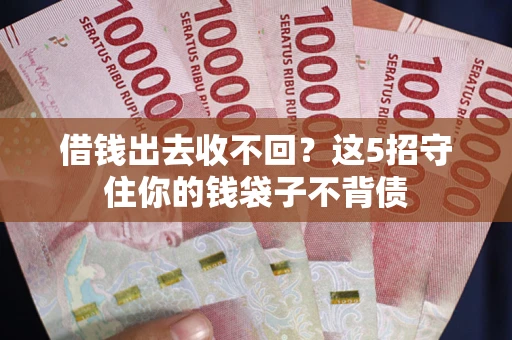 北京借钱出去收不回？这5招守住你的钱袋子不背债