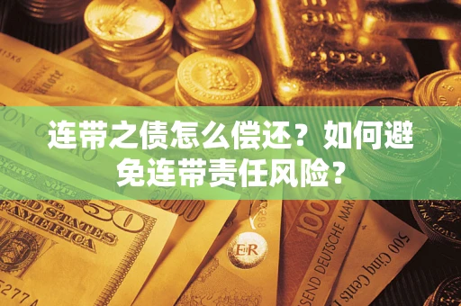北京连带之债怎么偿还？如何避免连带责任风险？